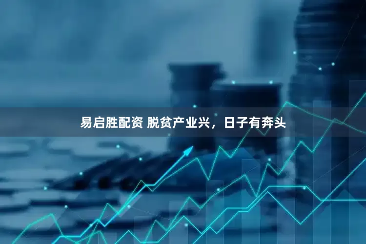 易启胜配资 脱贫产业兴，日子有奔头